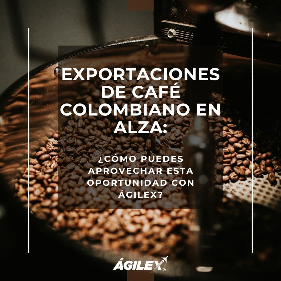 Exportaciones de café colombiano en alza: ¿Cómo puedes aprovechar esta oportunidad con Ágilex?